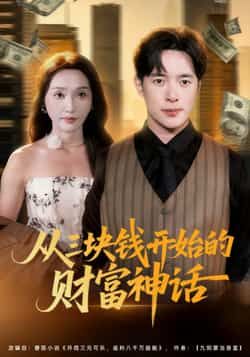 热门短剧从三块钱开始的财富神话79集刘雪莹史宣洪主演，最新全集完整版免费在线观看未删减，百度网盘夸克网盘免费资源分享下载  第1张