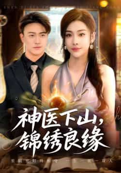 热门短剧神医下山锦绣良缘全集完整版未删减版，极速免费在线观看，百度网盘夸克网盘免费资源分享下载